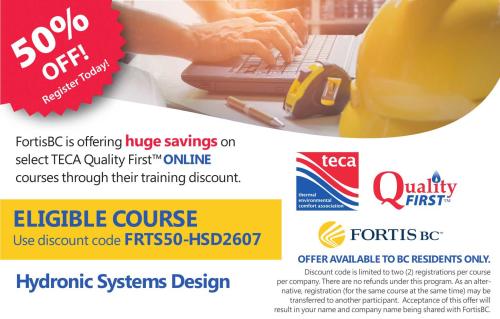  50% OFF! FortisBC is offering huge savings on Quality First Hydronic Systems Design online courses through their training discount. 